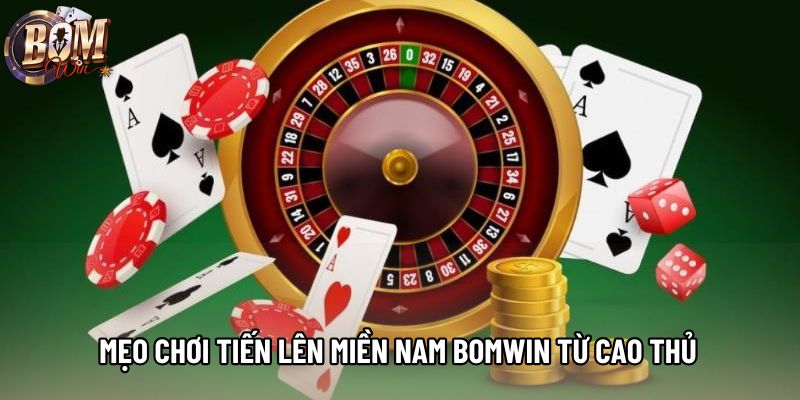 Mẹo chơi Tiến lên miền nam Bomwin từ cao thủ Mẹo chơi Tiến lên miền nam Bomwin từ cao thủ